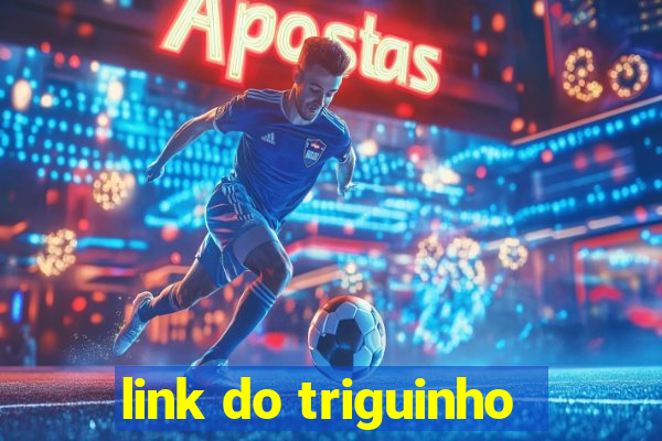 link do triguinho